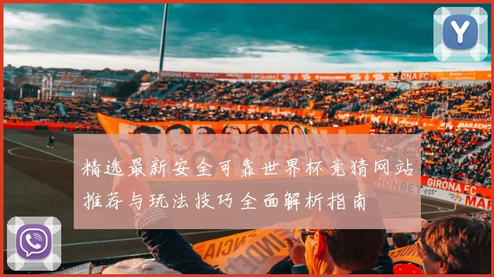 精选最新安全可靠世界杯竞猜网站推荐与玩法技巧全面解析指南
