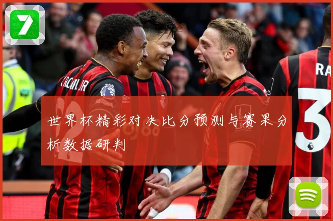 世界杯精彩对决比分预测与赛果分析数据研判