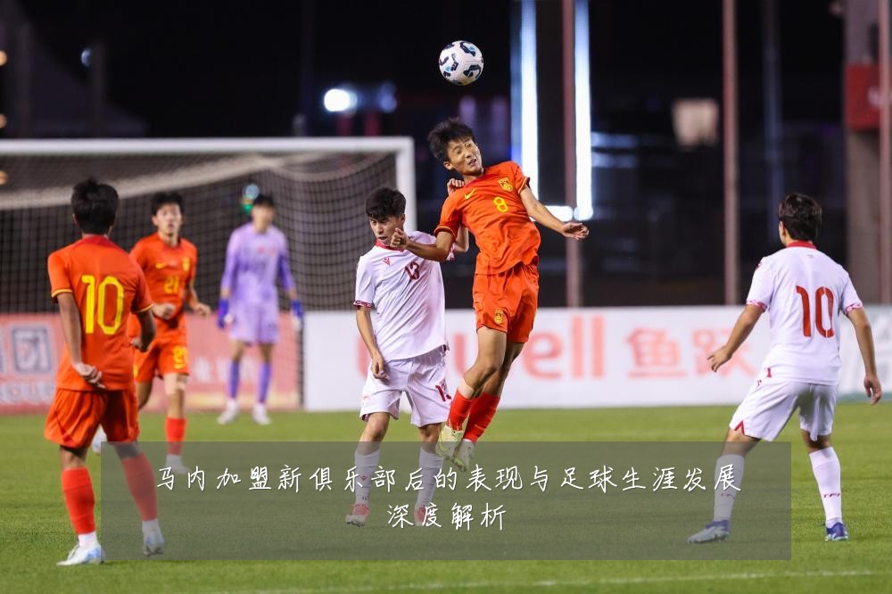 马内加盟新俱乐部后的表现与足球生涯发展深度解析